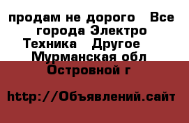  продам не дорого - Все города Электро-Техника » Другое   . Мурманская обл.,Островной г.